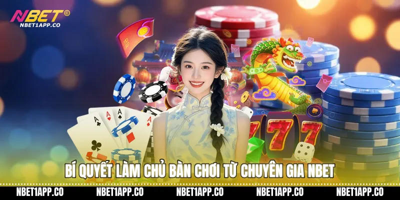 Bí quyết làm chủ bàn chơi từ chuyên gia Nbet