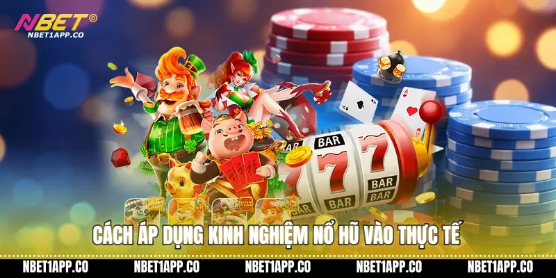 Cách áp dụng kinh nghiệm nổ hũ vào thực tế