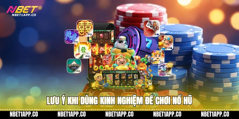 Lưu ý khi dùng kinh nghiệm để chơi nổ hũ