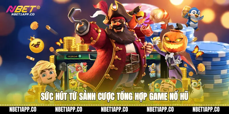 Sức hút từ sảnh cược tổng hợp game nổ hũ