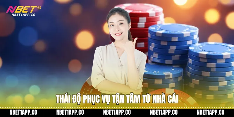 Thái độ phục vụ tận tâm từ nhà cái