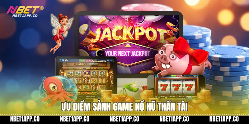 Ưu điểm sảnh game nổ hũ thần tài